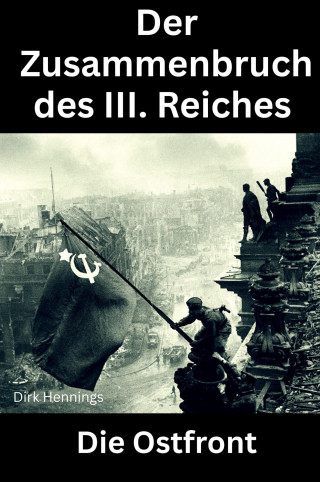 Dirk Hennings: Der Zusammenbruch des III. Reiches - die Ostfront