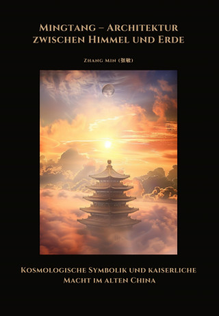 Min Zhang: Mingtang – Architektur zwischen Himmel und Erde