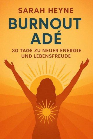 Sarah Heyne: Burnout Adé – 30 Tage zu neuer Energie und Lebensfreude