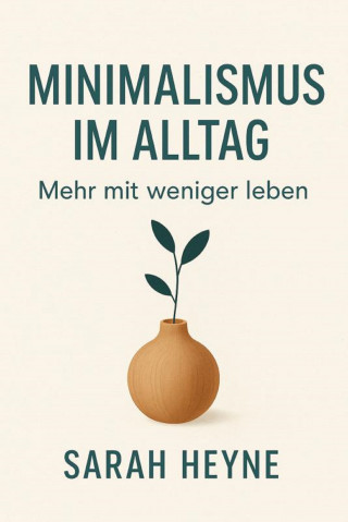 Sarah Heyne: Minimalismus im Alltag: Mehr mit weniger leben