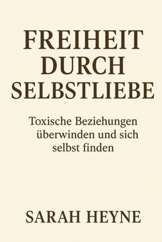 Sarah Heyne: Freiheit durch Selbstliebe- toxische Beziehungen überwinden und sich selbst finden
