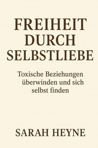 Sarah Heyne: Freiheit durch Selbstliebe- toxische Beziehungen überwinden und sich selbst finden