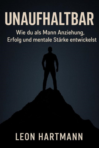 Leon Hartmann: Unaufhaltbar – Wie du als Mann Anziehung, Erfolg und mentale Stärke entwickelst