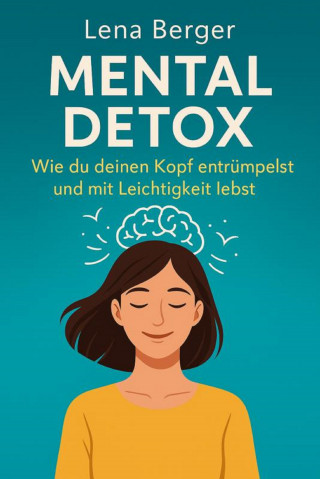 Lena Winter: "Mental Detox – Wie du deinen Kopf entrümpelst und mit Leichtigkeit lebst"