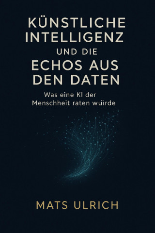 Mats Ulrich: Künstliche Intelligenz und die Echos aus den Daten
