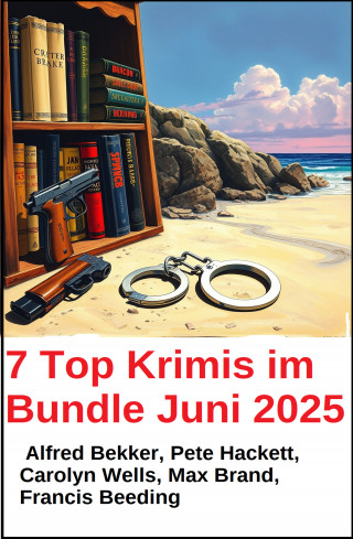 Alfred Bekker, Pete Hackett, Carolyn Wells, Francis Beeding, Max Brand: 7 Top Krimis im Bundle Juni 2025
