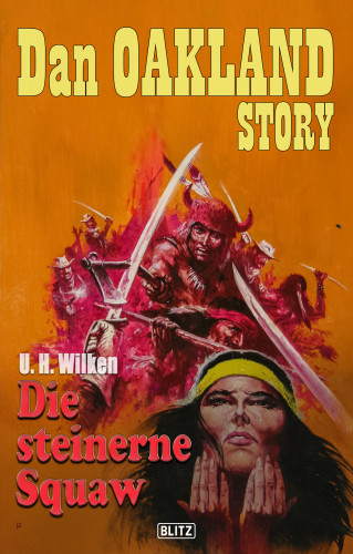 U.H. Wilken: Dan Oakland Story 39: Die steinerne Squaw