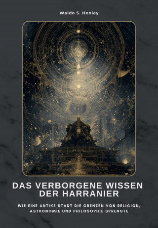 Waldo S. Henley: Das verborgene Wissen der Harranier