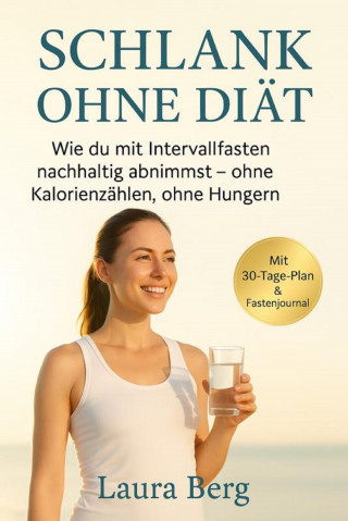 laura Berg: "Schlank ohne Diät: Wie du mit Intervallfasten nachhaltig abnimmst – ohne Kalorienzählen, ohne Hungern"