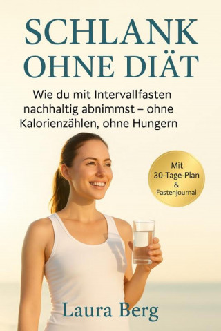 laura Berg: "Schlank ohne Diät: Wie du mit Intervallfasten nachhaltig abnimmst – ohne Kalorienzählen, ohne Hungern"