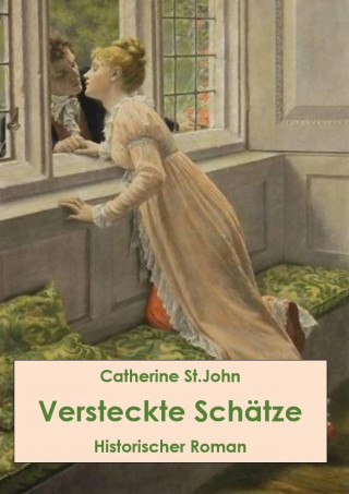 Catherine St.John: Versteckte Schätze. Historischer Roman