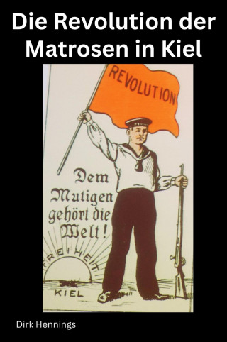 Dirk Hennings: Die Revolution der Matrosen in Kiel