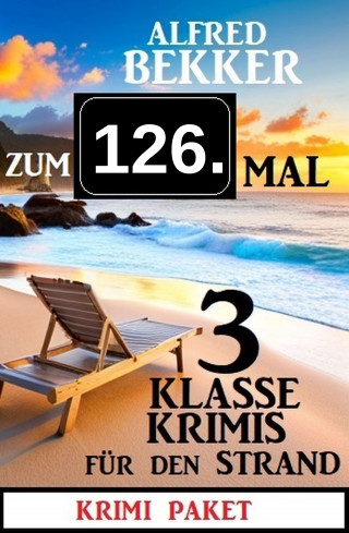 Alfred Bekker: Zum 126. Mal 3 klasse Krimis für den Strand