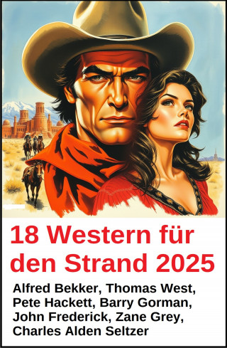 Alfred Bekker, Pete Hackett, Thomas West, Barry Gorman, John Frederick, Zane Grey, Charles Alden Seltzer: 18 Western für den Strand 2025