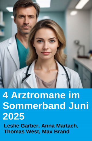 Leslie Garber, Anna Martach, Thomas West, Max Brand: 4 Arztromane im Sommerband Juni 2025