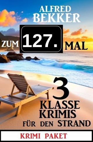 Alfred Bekker: Zum 127. Mal 3 klasse Krimis für den Strand