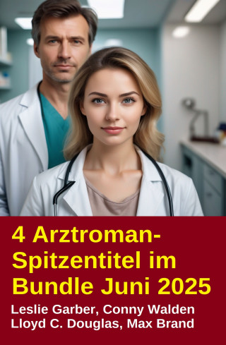 Conny Walden, Leslie Garber, Lloyd C. Douglas, Max Brand: 4 Arztroman-Spitzentitel im Bundle Juni 2025