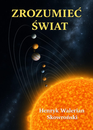 Henryk Walerian Skowronski: Zrozumieć Świat