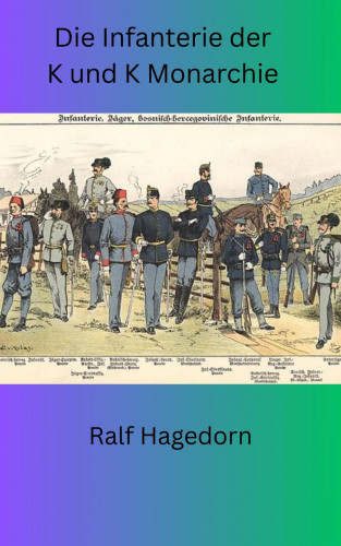 Ralf Hagedorn: Die Infanterie der K und K Monarchie