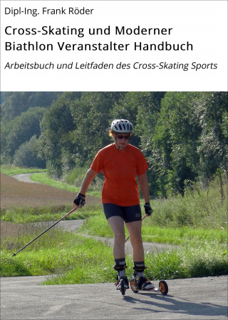 Dipl-Ing. Frank Röder: Cross-Skating und Moderner Biathlon Veranstalter Handbuch