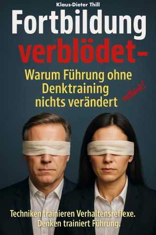 Klaus-Dieter Thill: Fortbildung verblödet – Warum Führung ohne Denktraining nichts verändert
