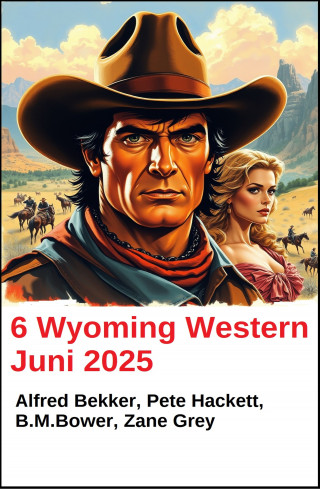 Alfred Bekker, Pete Hackett, B. M. Bower, Zane Grey: 6 Wyoming Western Juni 2025