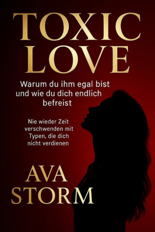 Ava Storm: "Toxic Love – Warum du ihm egal bist und wie du dich endlich befreist""Nie wieder Zeit verschwenden mit Typen, die dich nicht verdienen"