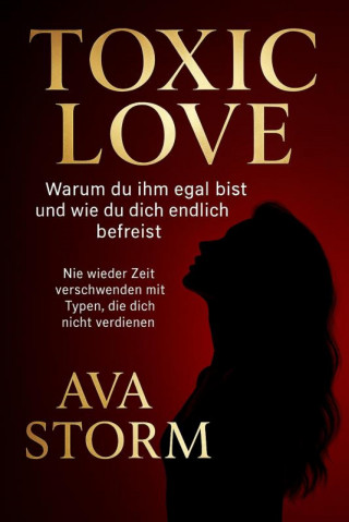 Ava Storm: "Toxic Love – Warum du ihm egal bist und wie du dich endlich befreist""Nie wieder Zeit verschwenden mit Typen, die dich nicht verdienen"