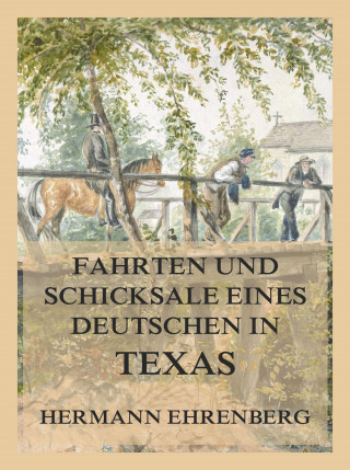 Hermann Ehrenberg: Fahrten und Schicksale eines Deutschen in Texas