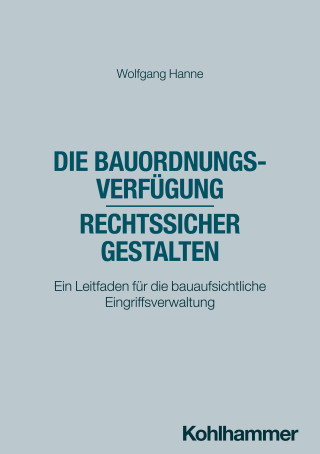 Wolfgang Hanne: Die Bauordnungsverfügung - rechtssicher gestalten