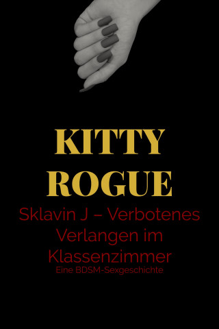 Kitty Rogue: Sklavin J – Verbotenes Verlangen im Klassenzimmer