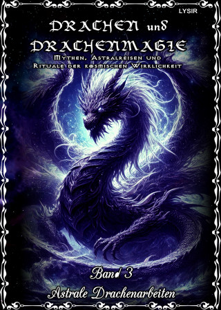 Frater Lysir: Drachen und Drachenmagie - Band 3 - Astrale Drachenarbeiten