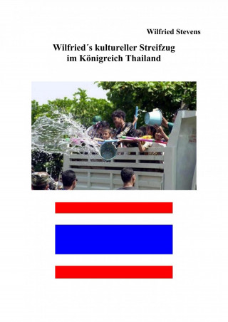 Wilfried Stevens: Wilfried´s kultureller Streifzug im Königreich Thailand