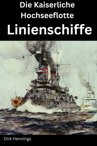 Dirk Hennings: Die Kaiserliche Hochseeflotte: Linienschiffe