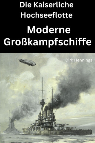 Dirk Hennings: Die Kaiserliche Hochseeflotte: moderne Großkampfschiffe