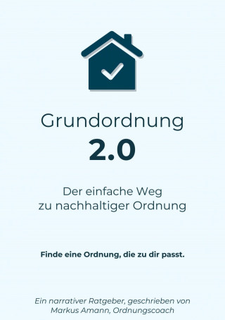Markus Amann: Grundordnung 2.0 - Der einfache Weg zu nachhaltiger Ordnung