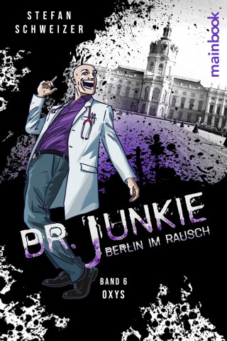 Stefan Schweizer: Dr. Junkie - Berlin im Rausch