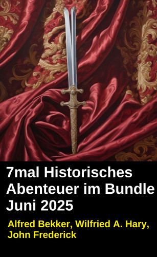 Alfred Bekker, Wilfried A. Hary: 7mal Historisches Abenteuer im Bundle Juni 2025