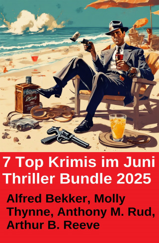 Alfred Bekker, Molly Thynne, Anthony M. Rud, Arthur B. Reeve: 7 Top Krimis im Juni Thriller Bundle 2025