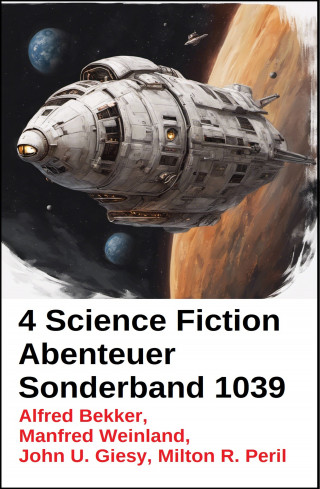 Alfred Bekker, Manfred Weinland, John U. Giesy, Milton R. Peril: 4 Science Fiction Abenteuer Sonderband 1039