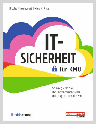 Nicolas Mayencourt, Marc K. Peter: IT-Sicherheit für KMU