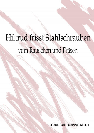 Maarten Gassmann: Hiltrud frisst Stahlschrauben