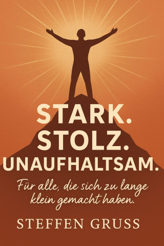 Steffen Gruss: Stark. Stolz. Unaufhaltsam