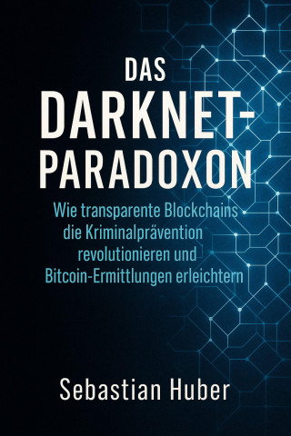 Sebastian Huber: Das Darknet-Paradoxon