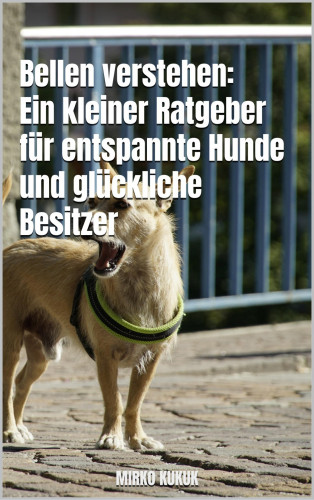 Mirko Kukuk: Bellen verstehen: Ein kleiner Ratgeber für entspannte Hunde und glückliche Besitzer