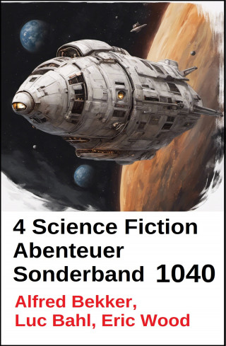 Alfred Bekker, Luc Bahl, Eric Wood: 4 Science Fiction Abenteuer Sonderband 1040