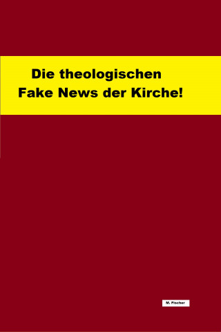 Martin Fischer: Die theologischen Fake News der Kirche!