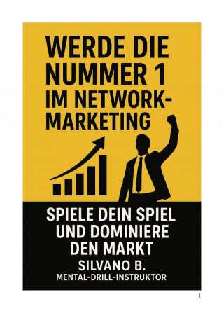 Silvano B: Werde die Nr. 1 im Network-Marketing - Spiele Dein Spiel und dominiere den Markt