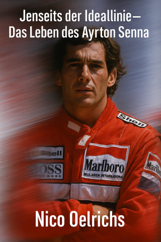 Nico Oelrichs: Jenseits der Ideallinie – Das Leben des Ayrton Senna