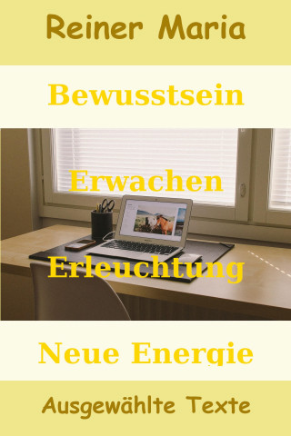 Reiner Maria: Bewusstsein - Erwachen - Erleuchtung - Neue Energie